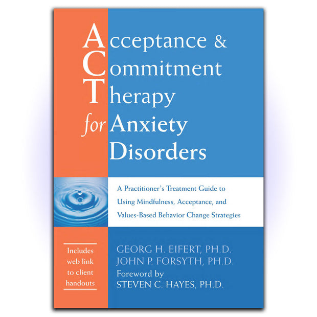 Acceptance and Commitment Therapy for Anxiety Disorders: A Practitioner's Treatment Guide to Using Mindfulness, Acceptance, and Values-Based Behavior Change Strategies - HerbaleBook™
