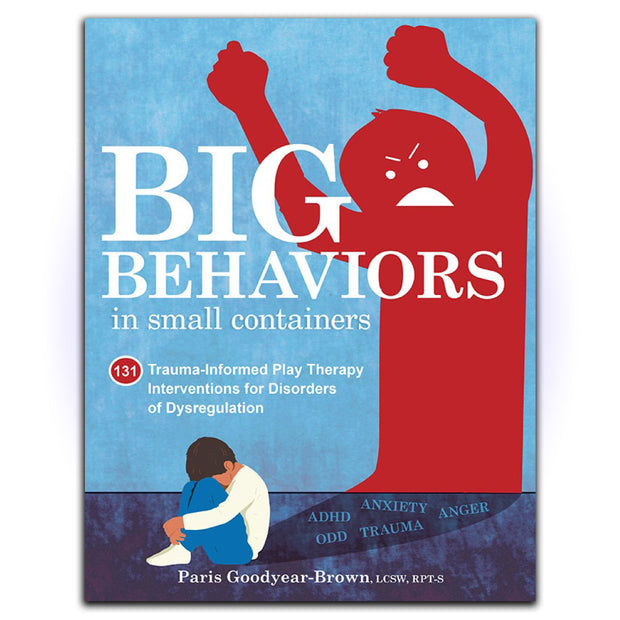 Big Behaviors in Small Containers: 131 Trauma-Informed Play Therapy Interventions for Disorders of Dysregulation - HerbaleBook™