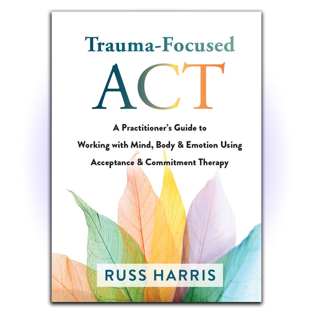 Trauma-Focused ACT: A Practitioner’s Guide to Working with Mind, Body, and Emotion Using Acceptance and Commitment Therapy - HerbaleBook™