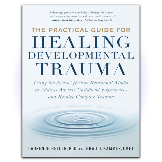 The Practical Guide for Healing Developmental Trauma: Using the NeuroAffective Relational Model to Address Adverse Childhood Experiences and Resolve Complex Trauma - HerbaleBook™