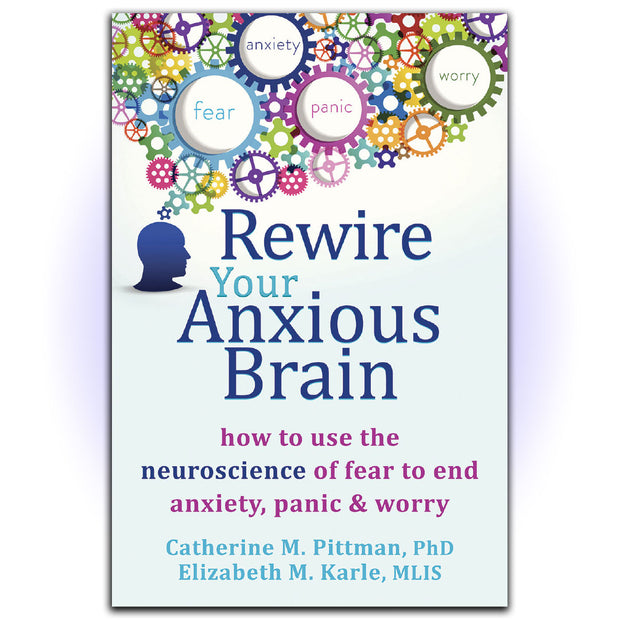 Rewire Your Anxious Brain: How to Use the Neuroscience of Fear to End Anxiety, Panic, and Worry - HerbaleBook™