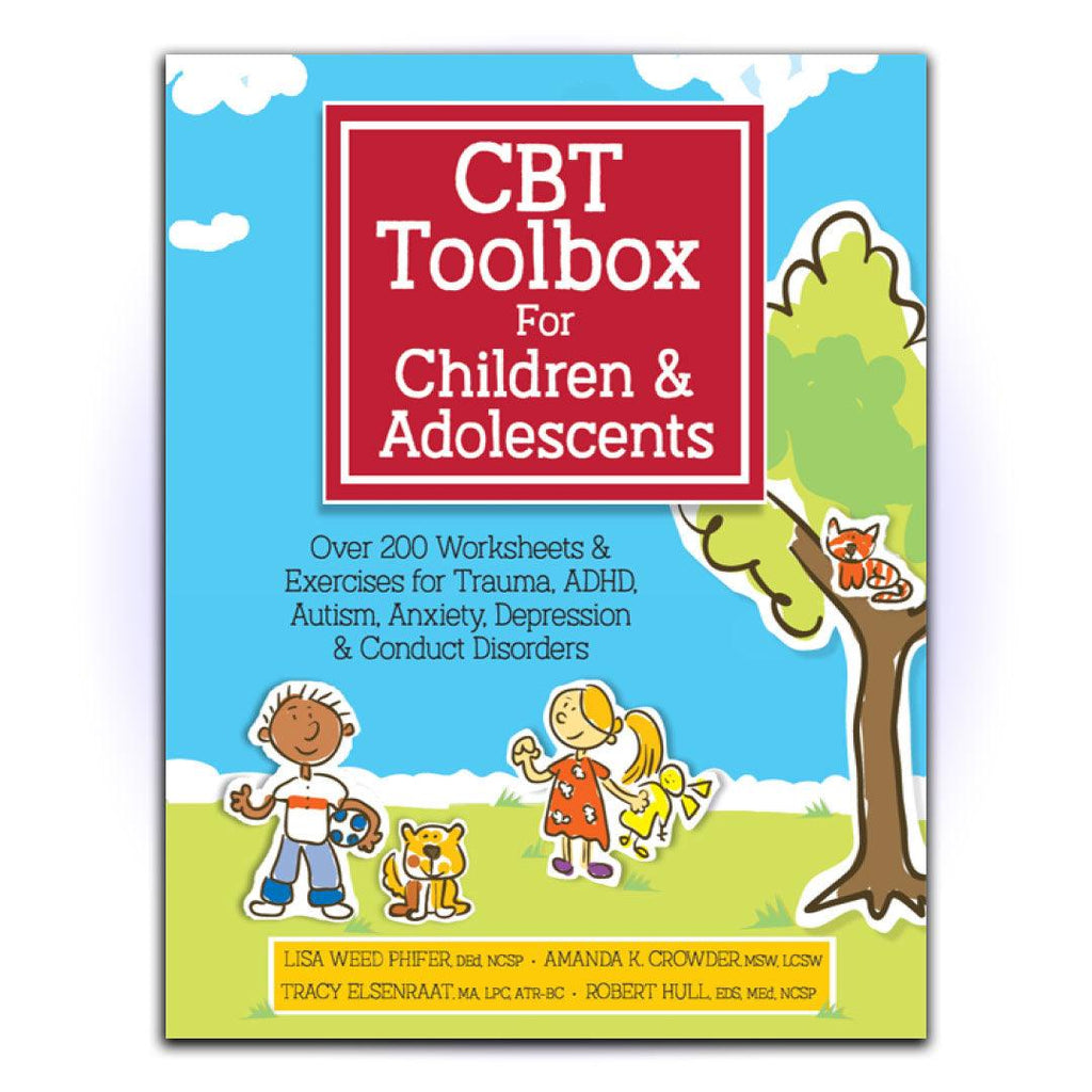 CBT Toolbox for Children and Adolescents: Over 220 Worksheets & Exercises  for Trauma, ADHD, Autism, Anxiety, Depression & Conduct Disorders