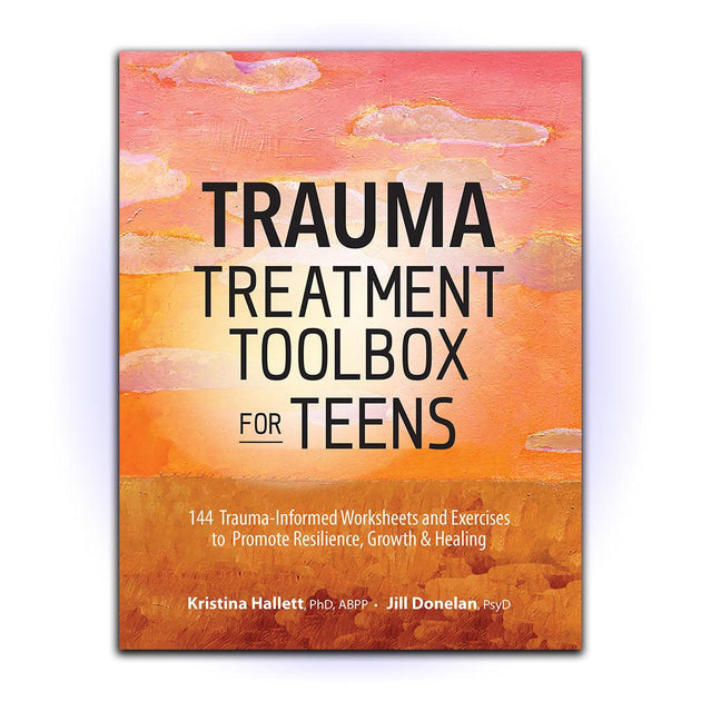 Trauma Treatment Toolbox For Teens: 144 Trauma-Informed Worksheets And ...